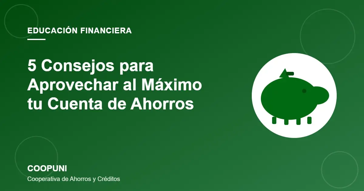 5 Consejos para Aprovechar al Máximo tu Cuenta de Ahorros